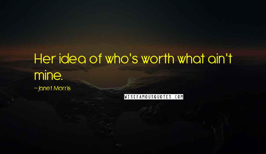 Janet Morris Quotes: Her idea of who's worth what ain't mine.