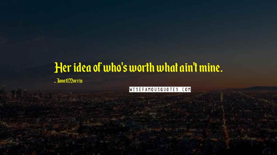 Janet Morris Quotes: Her idea of who's worth what ain't mine.