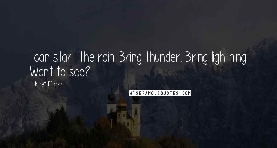 Janet Morris Quotes: I can start the rain. Bring thunder. Bring lightning. Want to see?