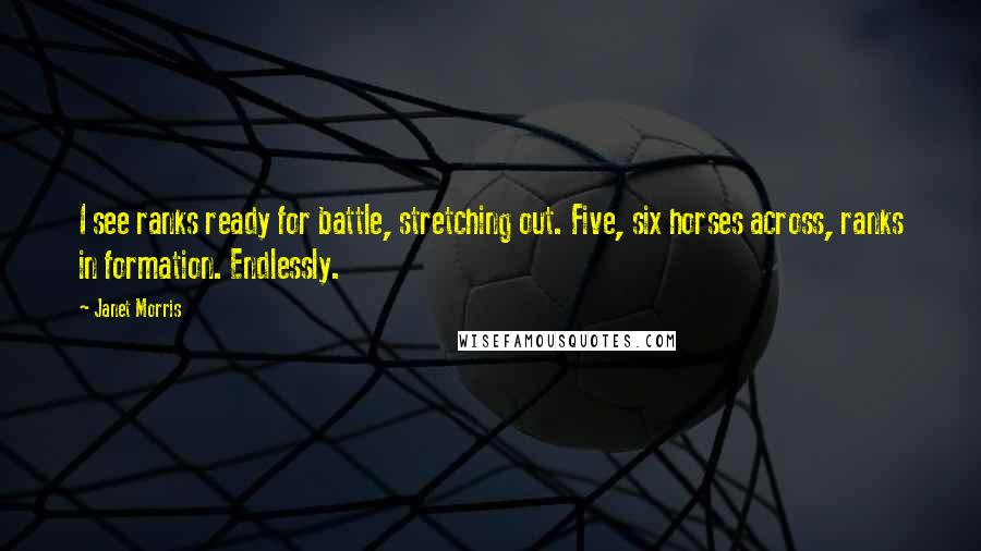 Janet Morris Quotes: I see ranks ready for battle, stretching out. Five, six horses across, ranks in formation. Endlessly.