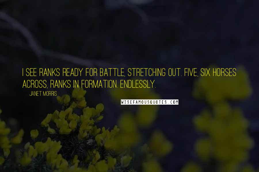 Janet Morris Quotes: I see ranks ready for battle, stretching out. Five, six horses across, ranks in formation. Endlessly.