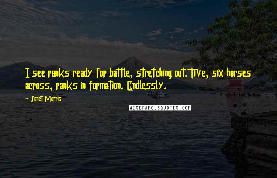 Janet Morris Quotes: I see ranks ready for battle, stretching out. Five, six horses across, ranks in formation. Endlessly.