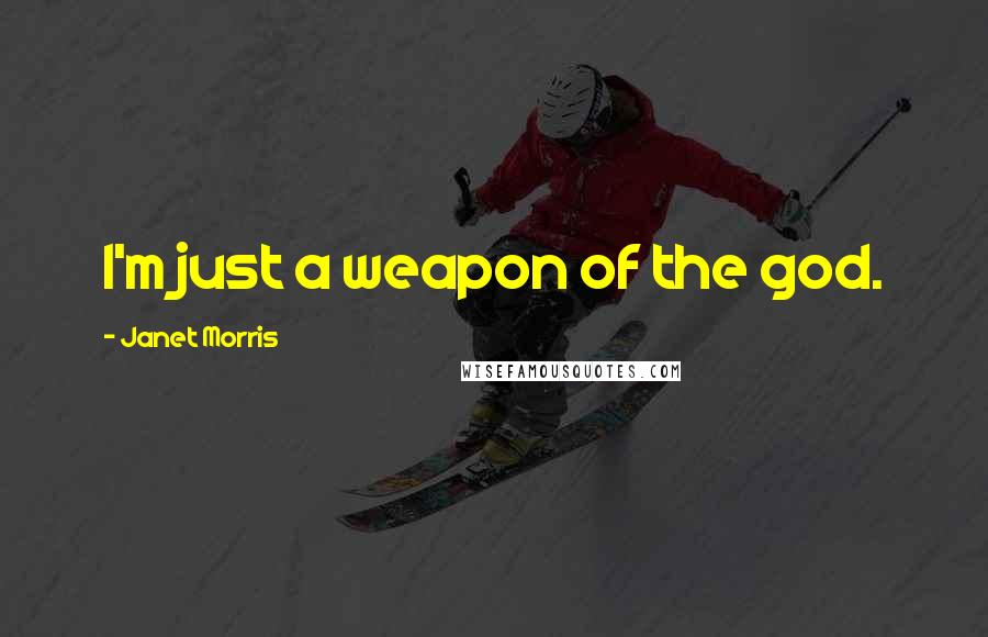 Janet Morris Quotes: I'm just a weapon of the god.