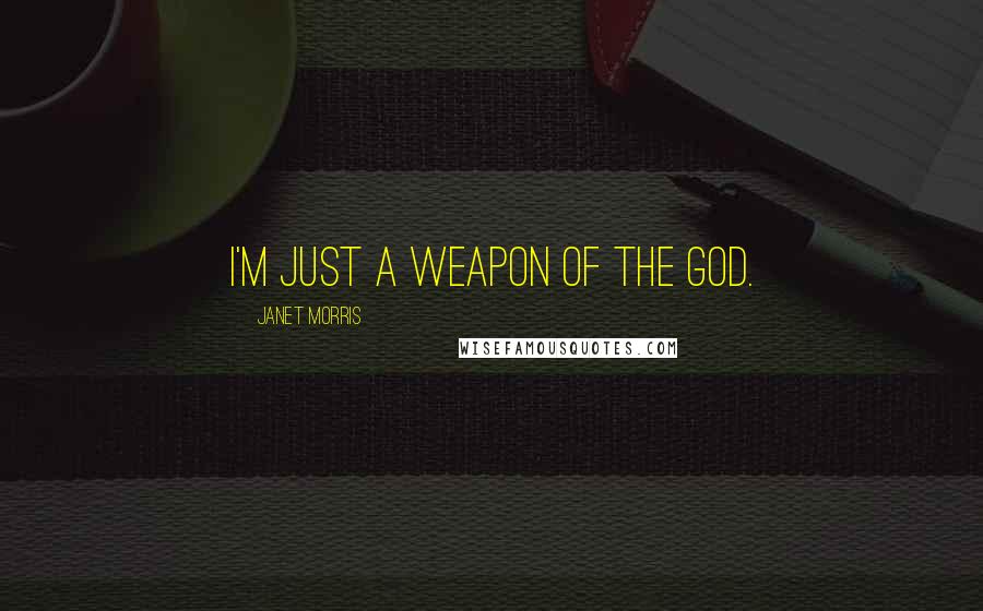 Janet Morris Quotes: I'm just a weapon of the god.
