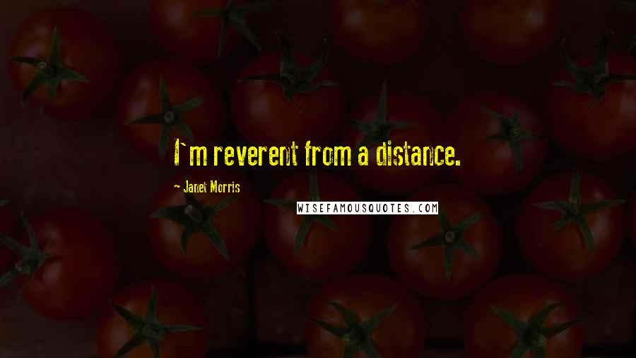Janet Morris Quotes: I'm reverent from a distance.