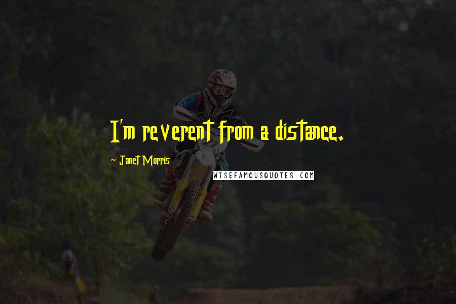 Janet Morris Quotes: I'm reverent from a distance.