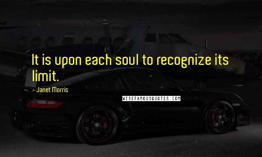 Janet Morris Quotes: It is upon each soul to recognize its limit.