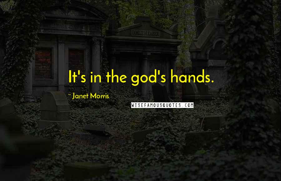 Janet Morris Quotes: It's in the god's hands.