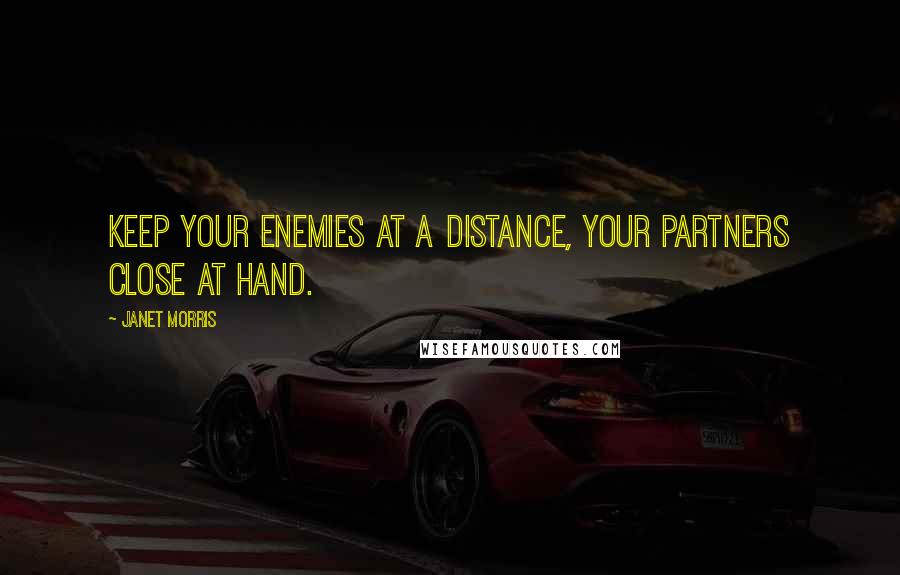 Janet Morris Quotes: Keep your enemies at a distance, your partners close at hand.