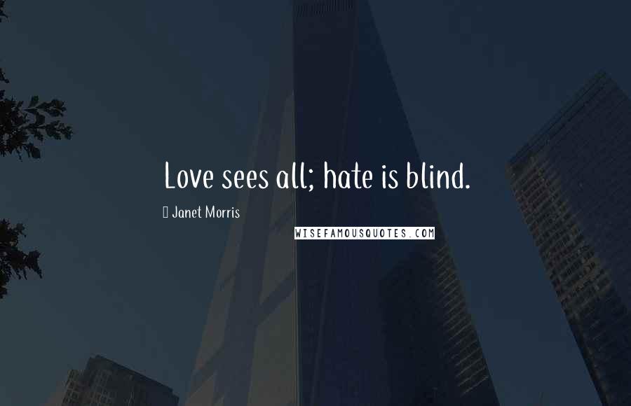 Janet Morris Quotes: Love sees all; hate is blind.