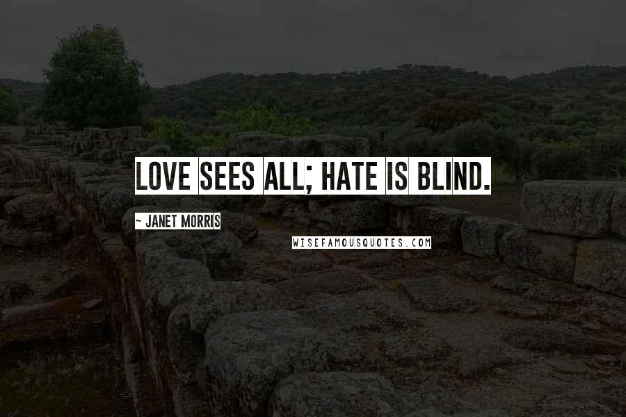 Janet Morris Quotes: Love sees all; hate is blind.
