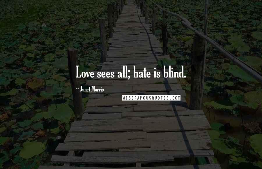 Janet Morris Quotes: Love sees all; hate is blind.