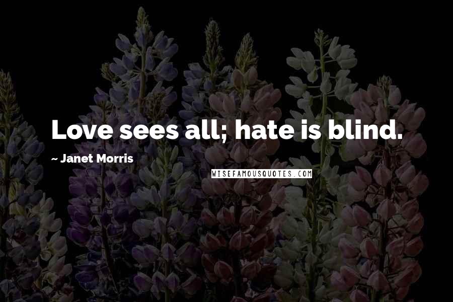 Janet Morris Quotes: Love sees all; hate is blind.