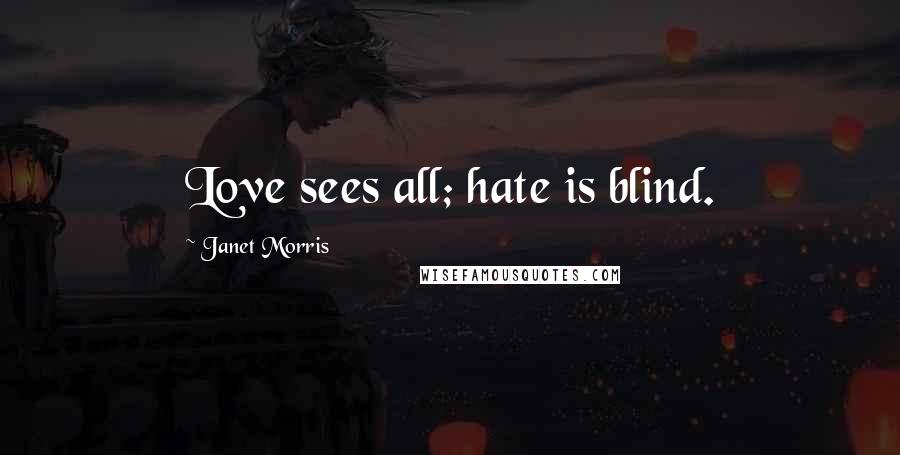 Janet Morris Quotes: Love sees all; hate is blind.