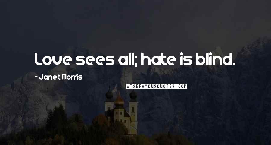 Janet Morris Quotes: Love sees all; hate is blind.