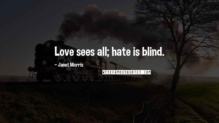 Janet Morris Quotes: Love sees all; hate is blind.