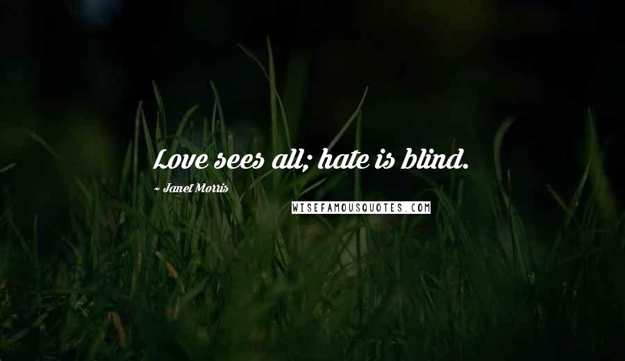 Janet Morris Quotes: Love sees all; hate is blind.