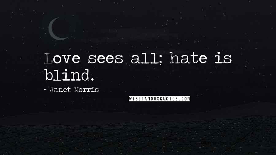 Janet Morris Quotes: Love sees all; hate is blind.