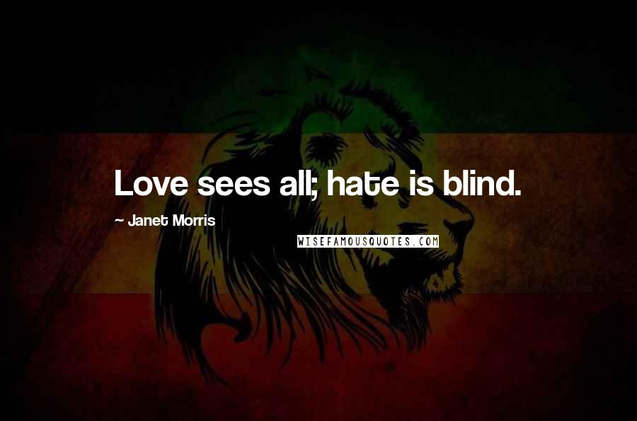 Janet Morris Quotes: Love sees all; hate is blind.