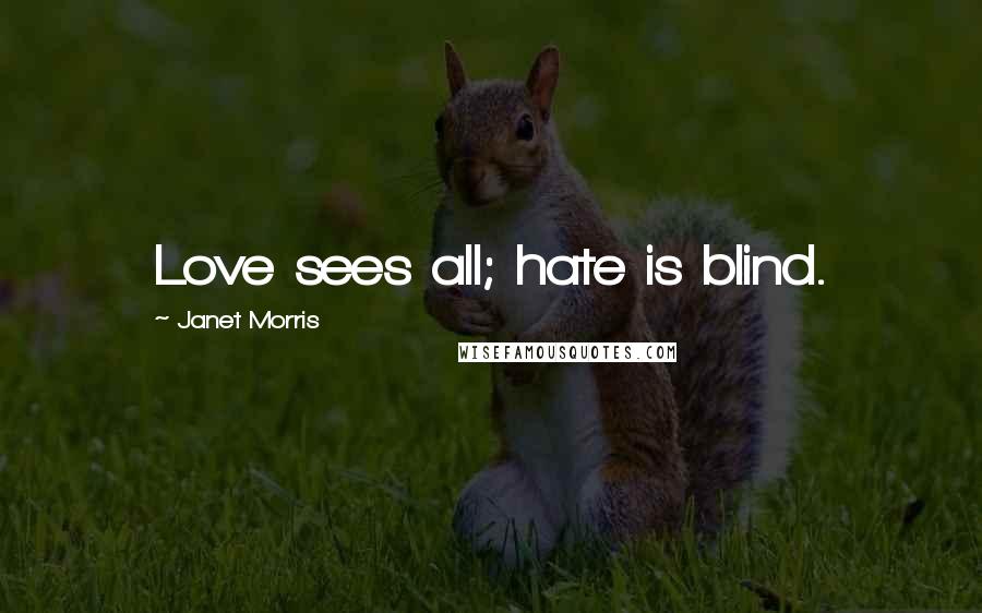 Janet Morris Quotes: Love sees all; hate is blind.