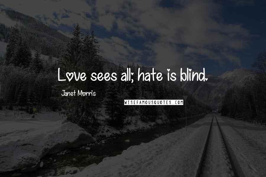 Janet Morris Quotes: Love sees all; hate is blind.