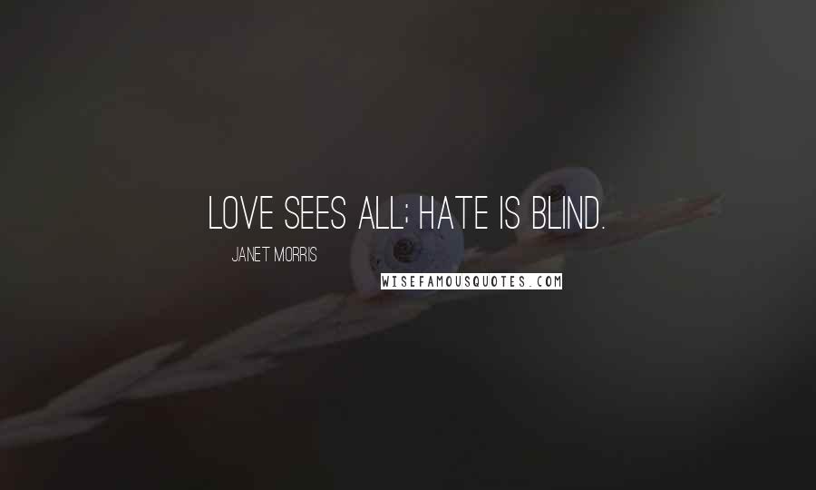 Janet Morris Quotes: Love sees all; hate is blind.