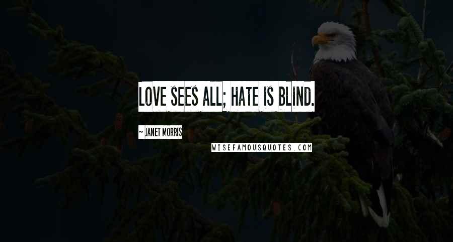 Janet Morris Quotes: Love sees all; hate is blind.