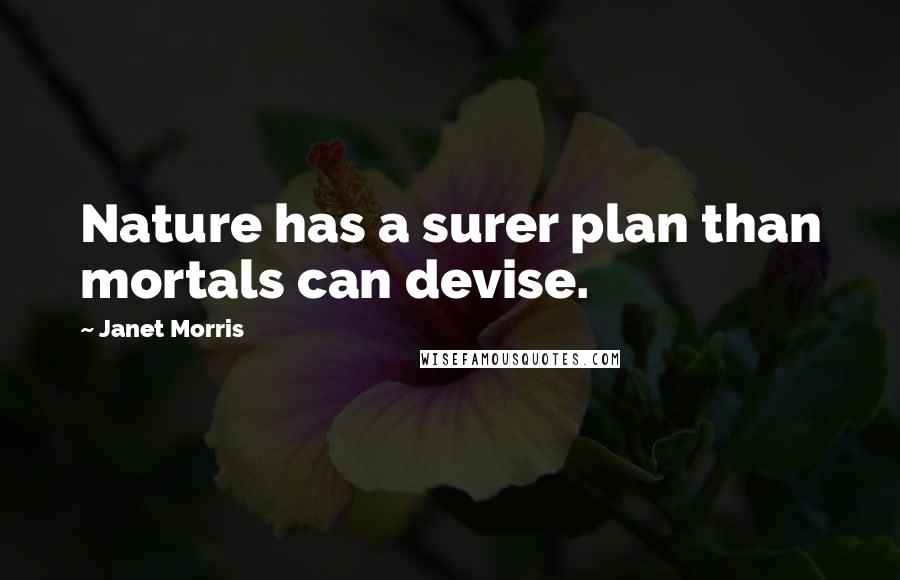 Janet Morris Quotes: Nature has a surer plan than mortals can devise.