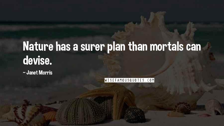 Janet Morris Quotes: Nature has a surer plan than mortals can devise.