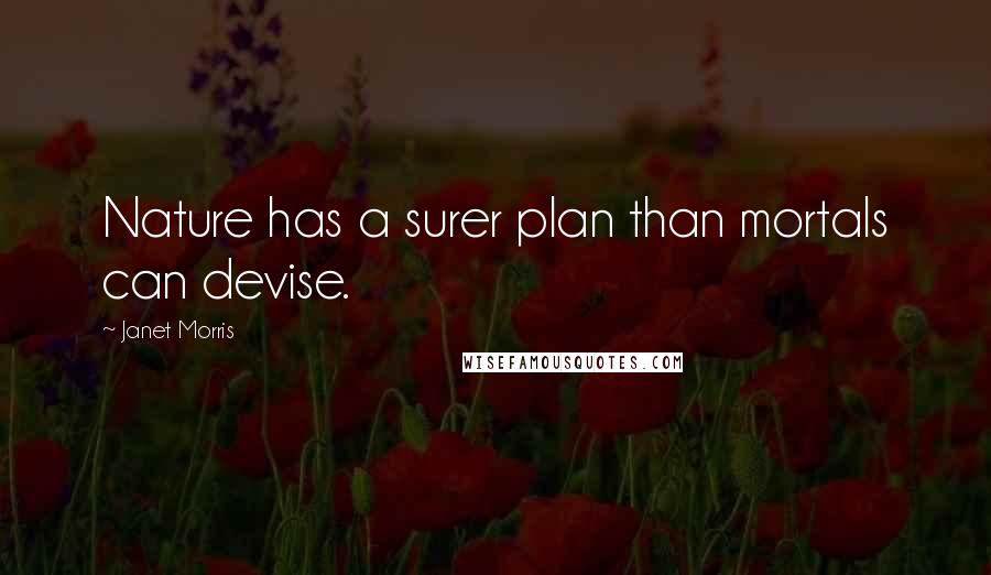 Janet Morris Quotes: Nature has a surer plan than mortals can devise.