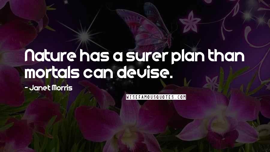 Janet Morris Quotes: Nature has a surer plan than mortals can devise.