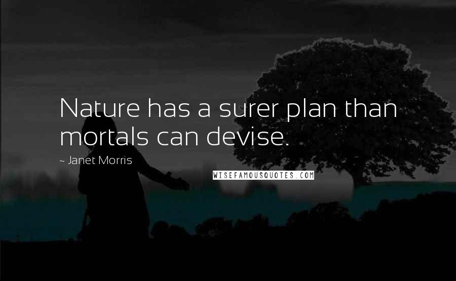 Janet Morris Quotes: Nature has a surer plan than mortals can devise.