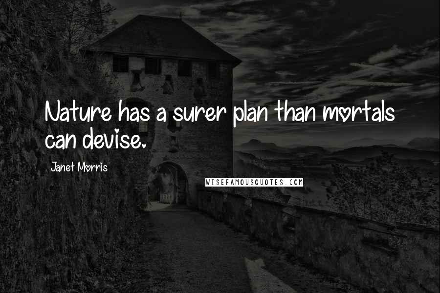 Janet Morris Quotes: Nature has a surer plan than mortals can devise.