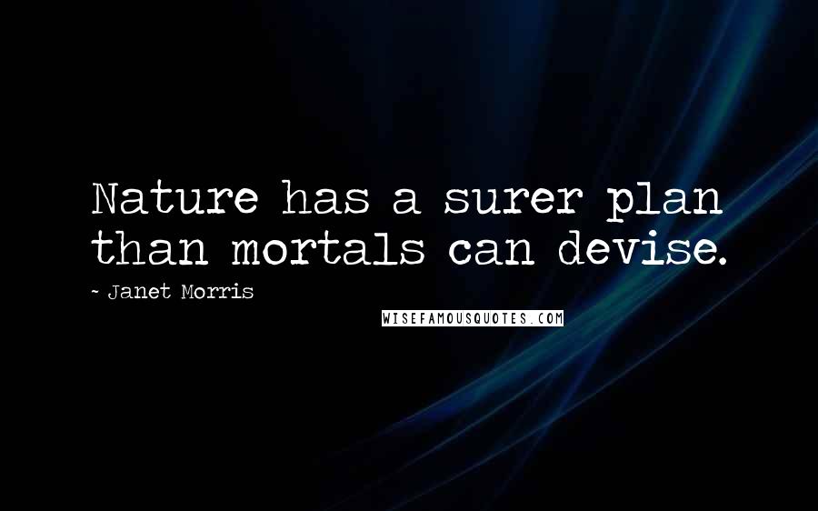 Janet Morris Quotes: Nature has a surer plan than mortals can devise.