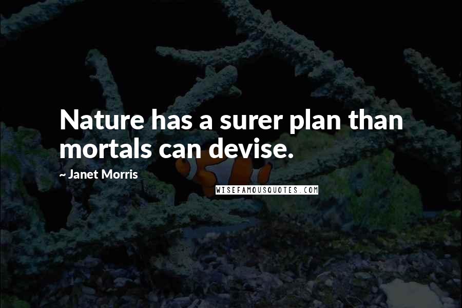 Janet Morris Quotes: Nature has a surer plan than mortals can devise.