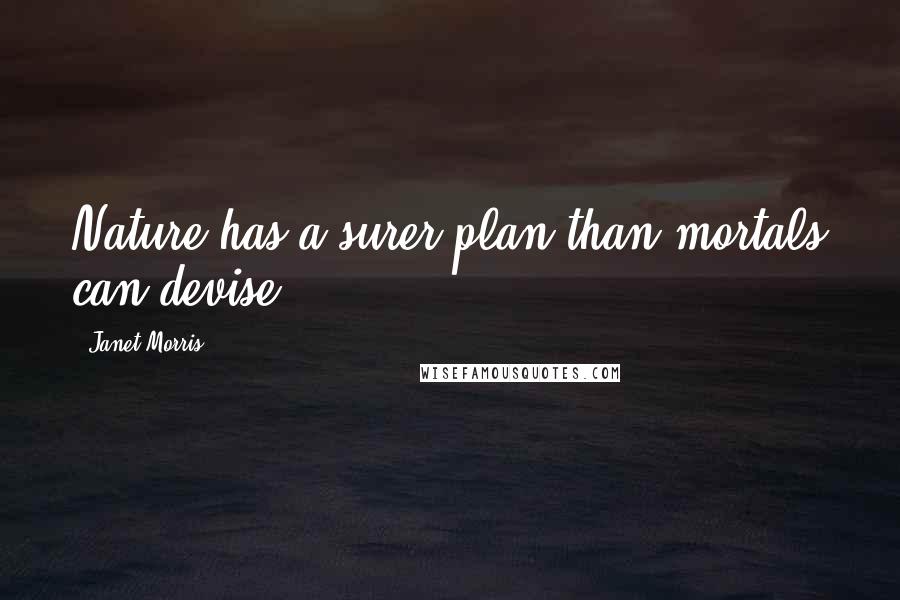 Janet Morris Quotes: Nature has a surer plan than mortals can devise.