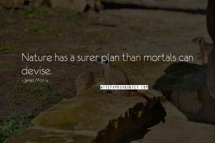 Janet Morris Quotes: Nature has a surer plan than mortals can devise.