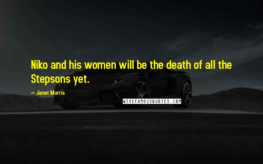 Janet Morris Quotes: Niko and his women will be the death of all the Stepsons yet.