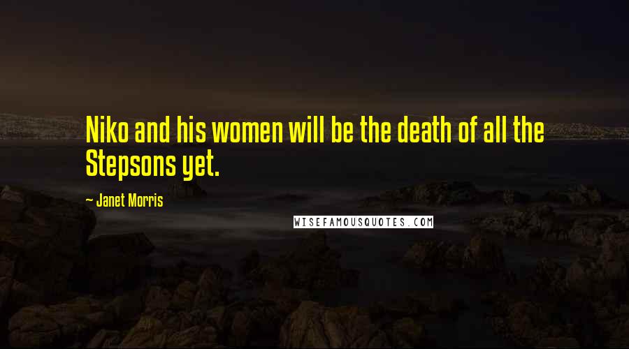 Janet Morris Quotes: Niko and his women will be the death of all the Stepsons yet.