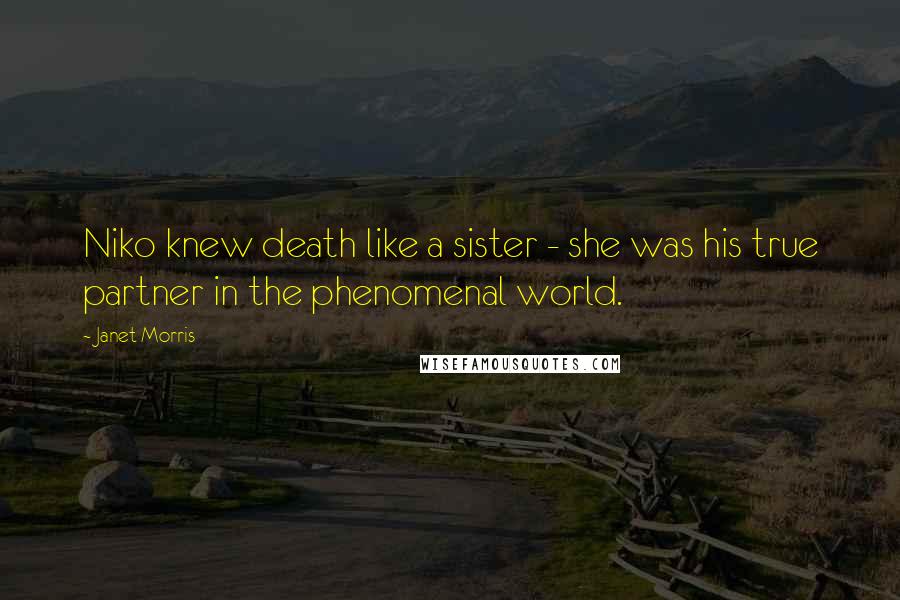 Janet Morris Quotes: Niko knew death like a sister - she was his true partner in the phenomenal world.