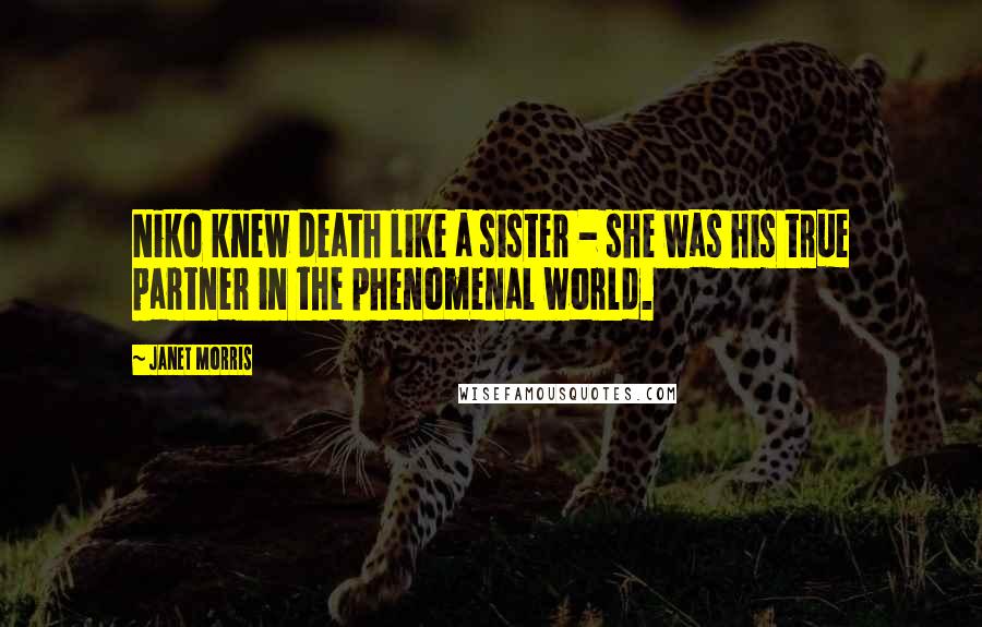Janet Morris Quotes: Niko knew death like a sister - she was his true partner in the phenomenal world.
