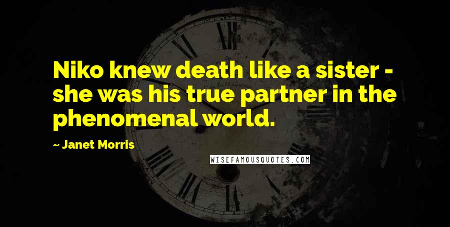 Janet Morris Quotes: Niko knew death like a sister - she was his true partner in the phenomenal world.