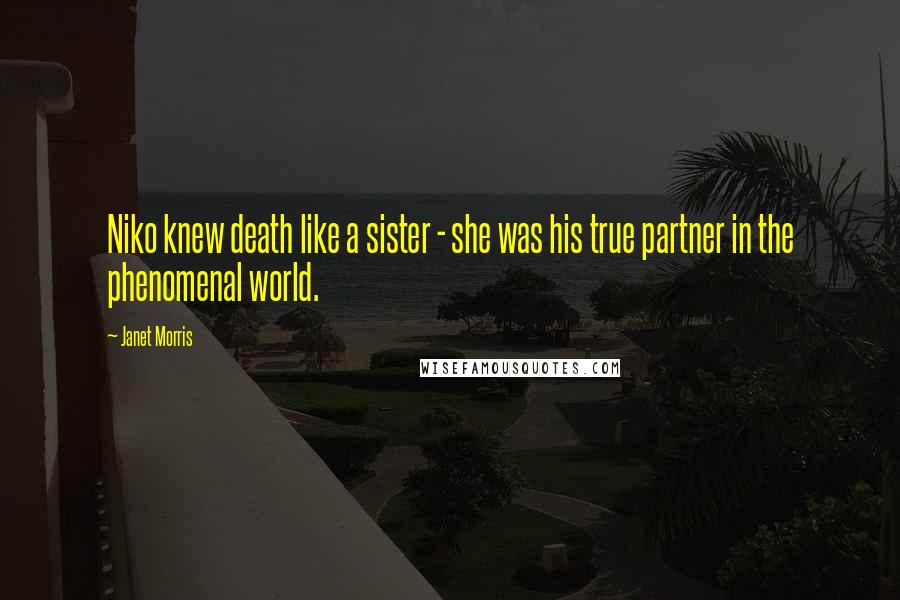 Janet Morris Quotes: Niko knew death like a sister - she was his true partner in the phenomenal world.