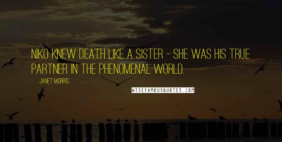 Janet Morris Quotes: Niko knew death like a sister - she was his true partner in the phenomenal world.