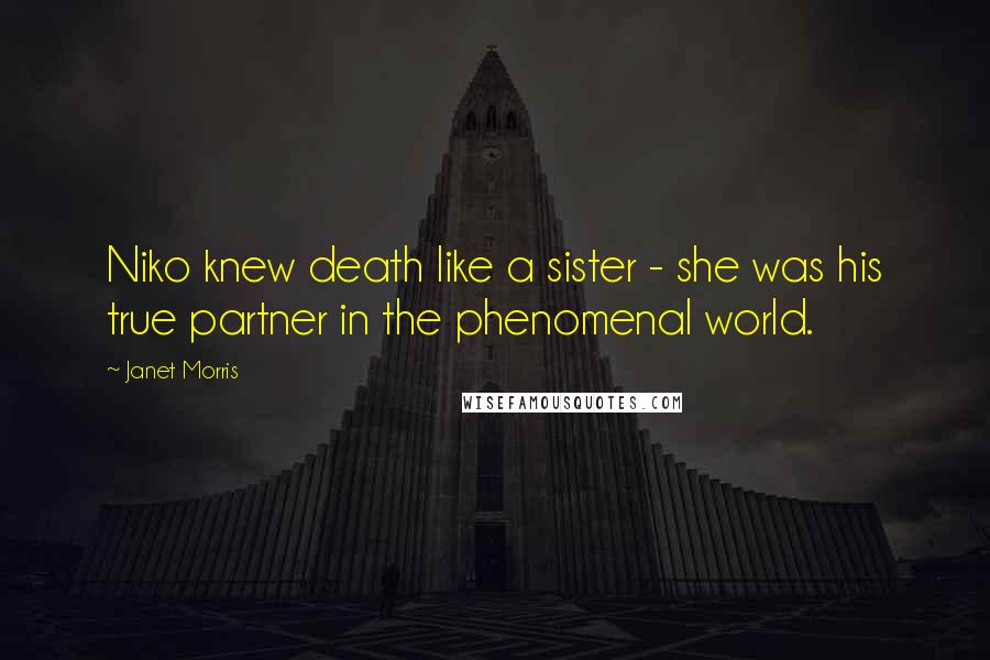 Janet Morris Quotes: Niko knew death like a sister - she was his true partner in the phenomenal world.