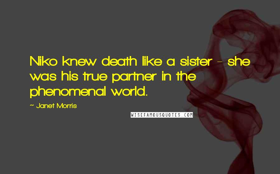 Janet Morris Quotes: Niko knew death like a sister - she was his true partner in the phenomenal world.