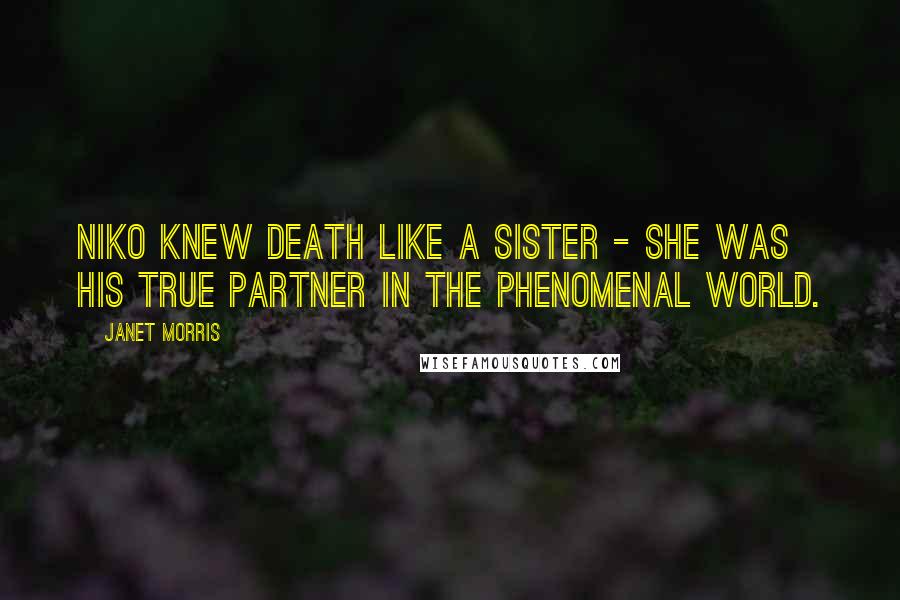 Janet Morris Quotes: Niko knew death like a sister - she was his true partner in the phenomenal world.