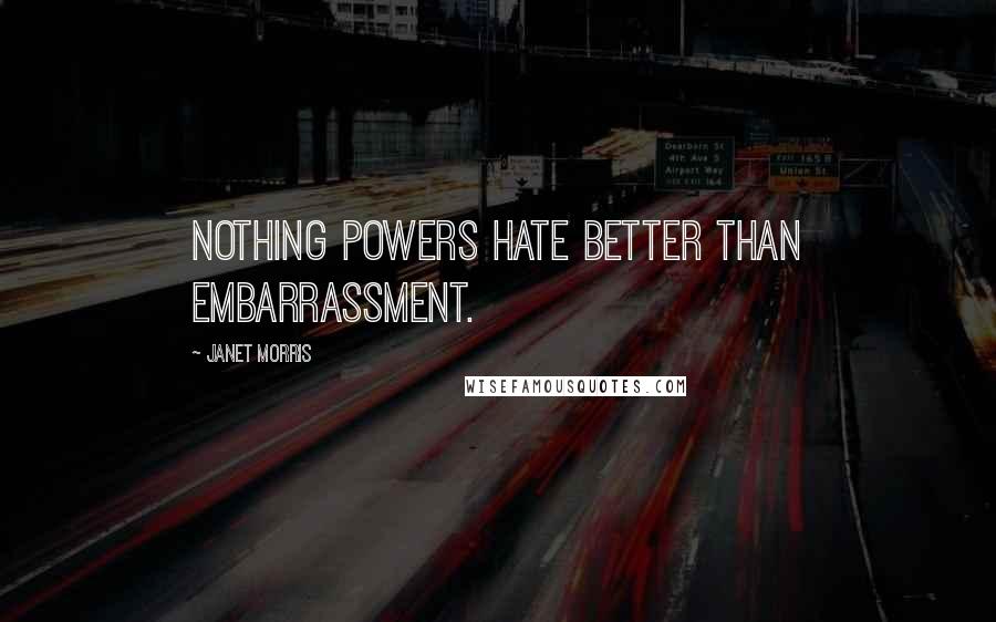 Janet Morris Quotes: Nothing powers hate better than embarrassment.