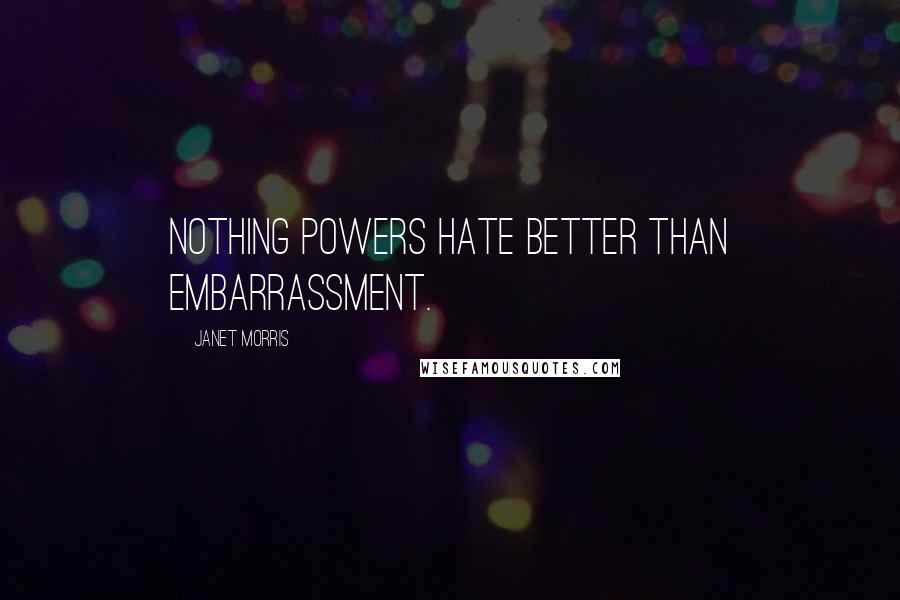 Janet Morris Quotes: Nothing powers hate better than embarrassment.