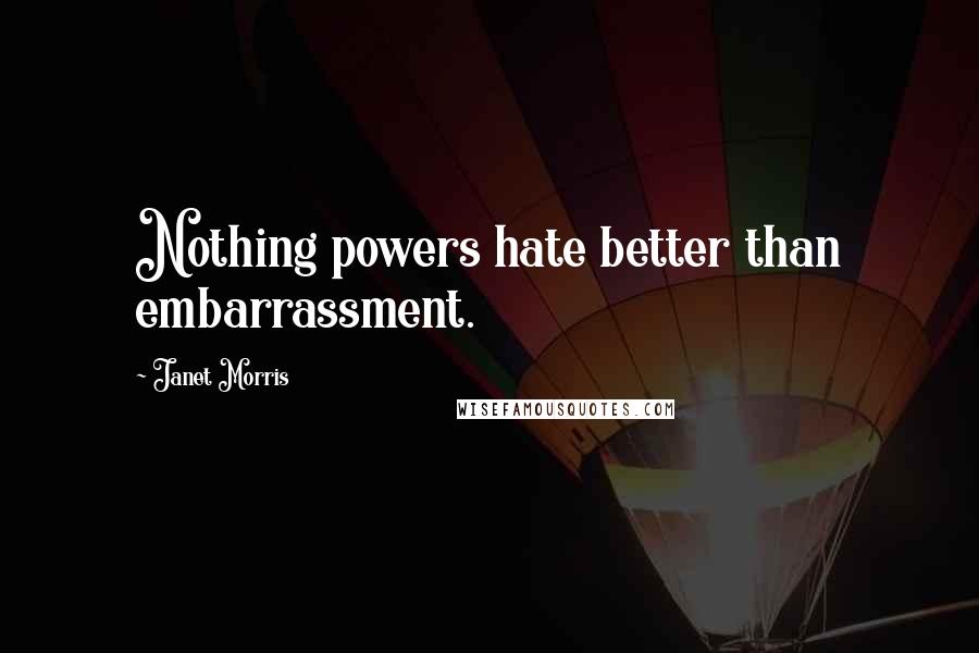 Janet Morris Quotes: Nothing powers hate better than embarrassment.